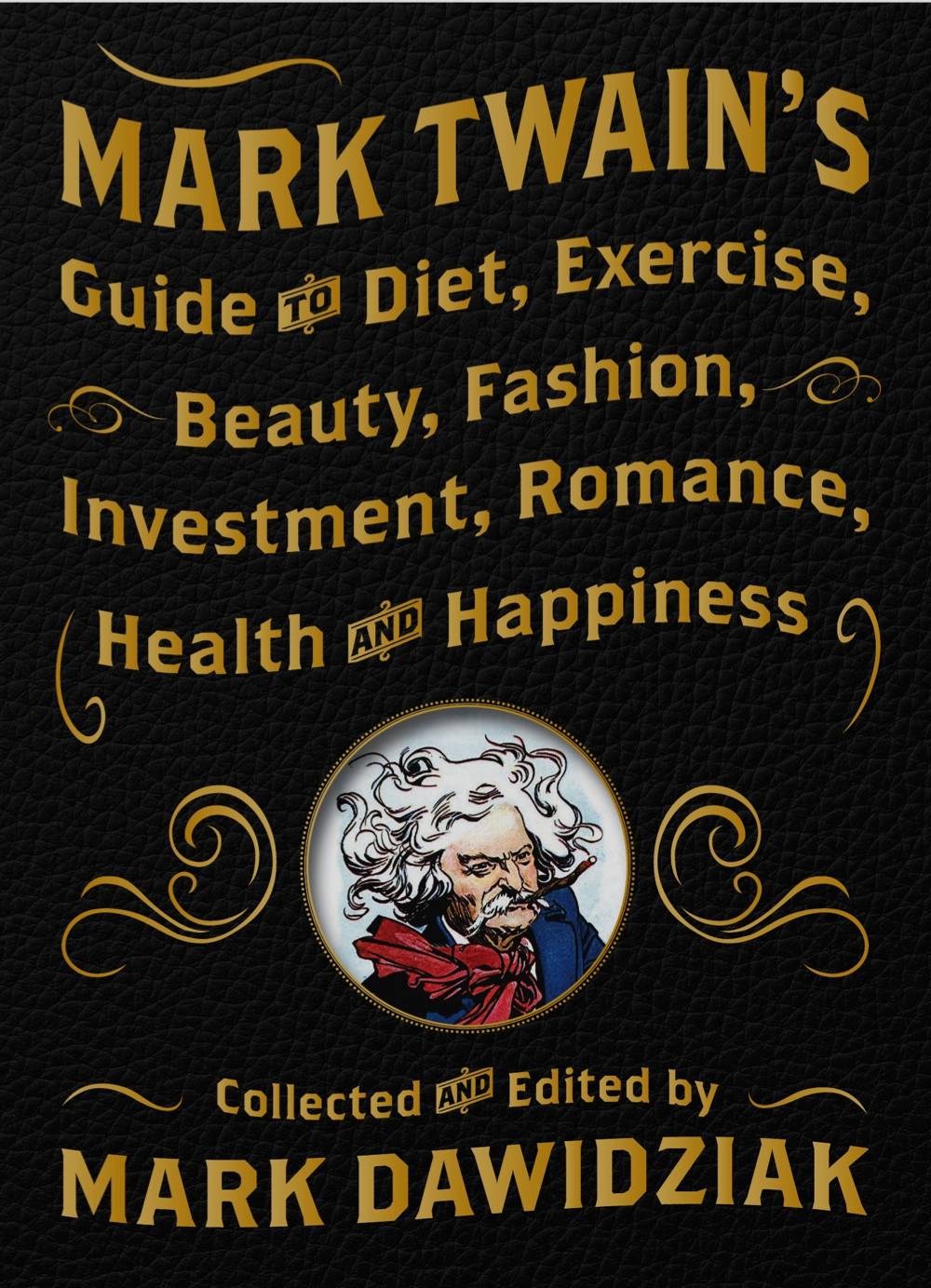 Mark Twain’s Guide to Diet, Exercise, Beauty, Fashion, Investment, Romance, Health & Happiness
